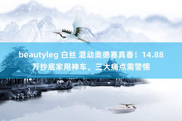 beautyleg 白丝 混动奥德赛真香！14.88万抄底家用神车，三大痛点需警惕